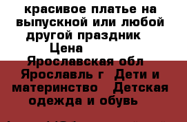 красивое платье на выпускной или любой другой праздник  › Цена ­ 1 300 - Ярославская обл., Ярославль г. Дети и материнство » Детская одежда и обувь   